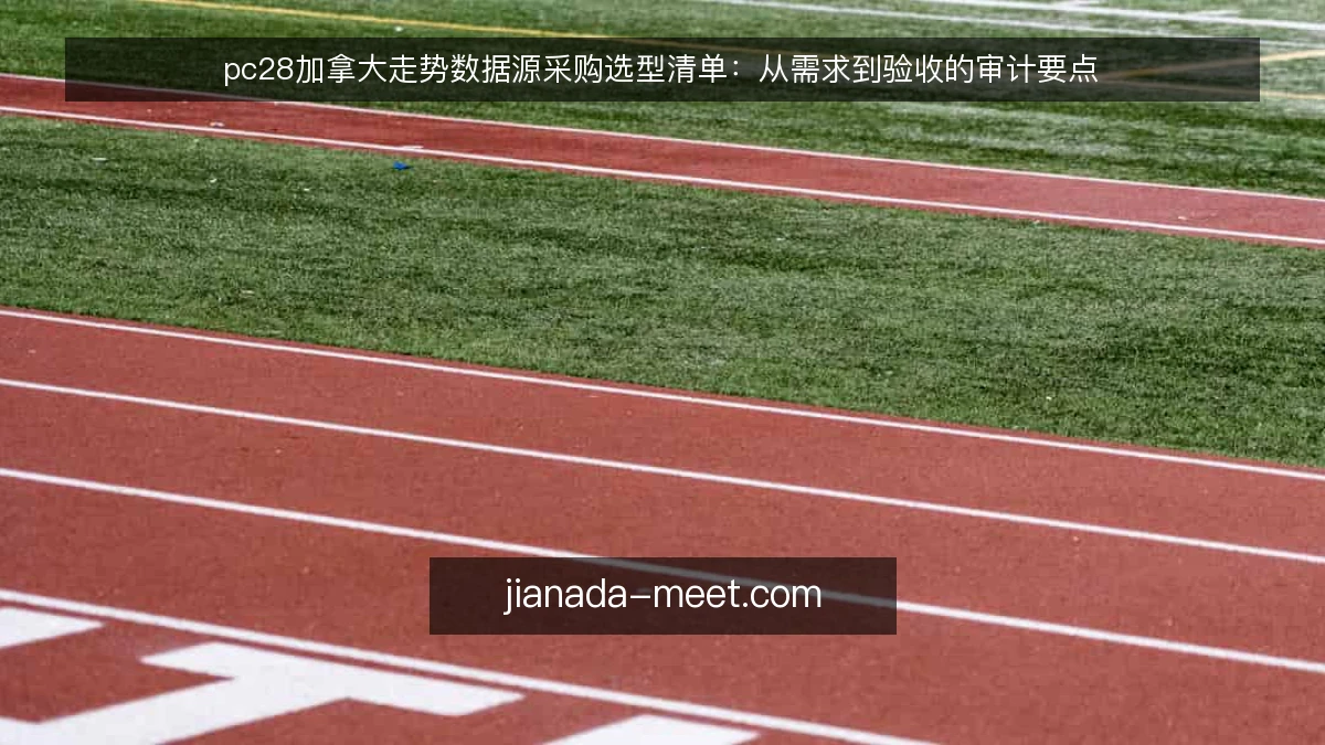 pc28加拿大走势数据源采购选型清单：从需求到验收的审计要点