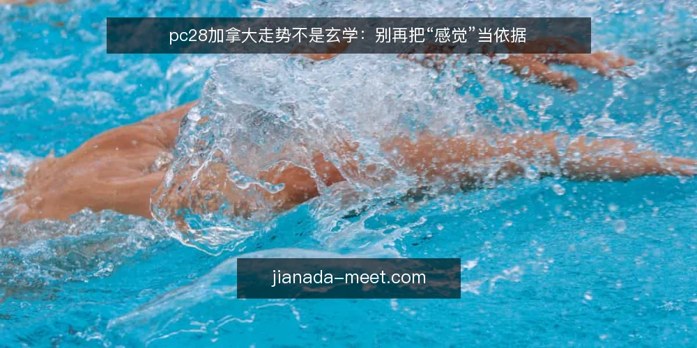 pc28加拿大走势不是玄学：别再把“感觉”当依据 — 走势分析的常见误区：把“感觉”当依据 配图
